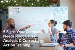 5 signs your company is in dire need of root cause analysis and corrective action training